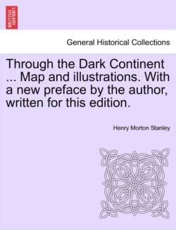 Through the Dark Continent ... Map and Illustrations. with a New Preface by the Author, Written for This Edition. Vol. II