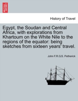 Egypt, the Soudan and Central Africa, with explorations from Khartoum on the White Nile to the regions of the equator