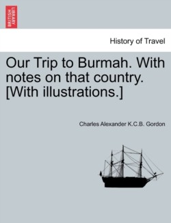 Our Trip to Burmah. with Notes on That Country. [With Illustrations.]