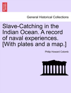 Slave-Catching in the Indian Ocean. A record of naval experiences. [With plates and a map.]