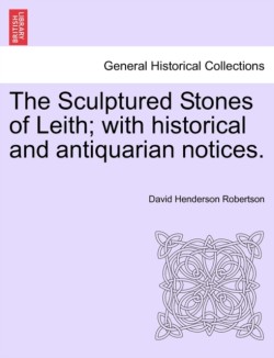 Sculptured Stones of Leith; With Historical and Antiquarian Notices.