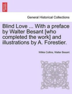 Blind Love ... with a Preface by Walter Besant [Who Completed the Work] and Illustrations by A. Forestier. Vol. I.