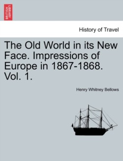 Old World in Its New Face. Impressions of Europe in 1867-1868. Vol. 1.