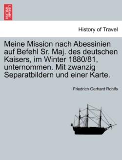 Meine Mission Nach Abessinien Auf Befehl Sr. Maj. Des Deutschen Kaisers, Im Winter 1880/81, Unternommen. Mit Zwanzig Separatbildern Und Einer Karte.