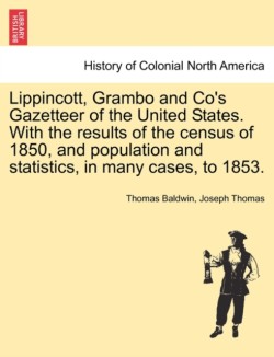 Lippincott, Grambo and Co's Gazetteer of the United States. With the results of the census of 1850, and population and statistics, in many cases, to 1853.