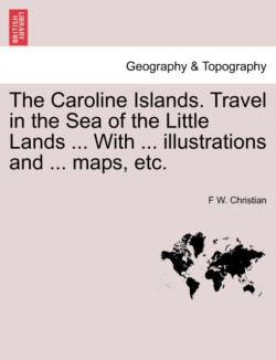 Caroline Islands. Travel in the Sea of the Little Lands ... With ... illustrations and ... maps, etc.