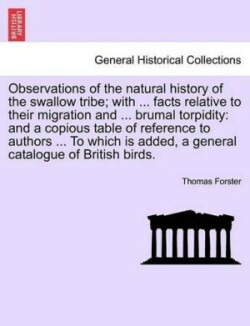 Observations of the Natural History of the Swallow Tribe; With ... Facts Relative to Their Migration and ... Brumal Torpidity