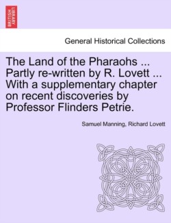 Land of the Pharaohs ... Partly Re-Written by R. Lovett ... with a Supplementary Chapter on Recent Discoveries by Professor Flinders Petrie.