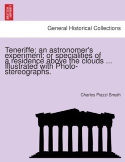 Teneriffe; an astronomer's experiment; or specialities of a residence above the clouds ... Illustrated with Photo-stereographs.