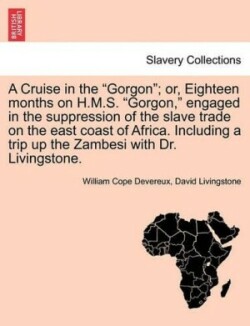 Cruise in the Gorgon; Or, Eighteen Months on H.M.S. Gorgon, Engaged in the Suppression of the Slave Trade on the East Coast of Africa. Including a Trip Up the Zambesi with Dr. Livingstone.