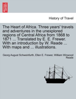 Heart of Africa. Three years' travels and adventures in the unexplored regions of Central Africa from 1868 to 1871 ... Translated by E. E. Frewer. With an introduction by W. Reade ... With maps and ... illustrations. Vol. II