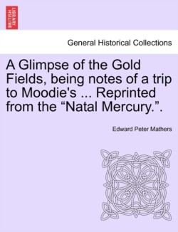 Glimpse of the Gold Fields, Being Notes of a Trip to Moodie's ... Reprinted from the Natal Mercury..