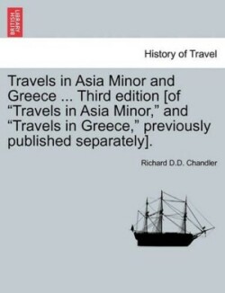 Travels in Asia Minor and Greece ... Third Edition [Of Travels in Asia Minor, and Travels in Greece, Previously Published Separately]. Vol. II, a New Edition