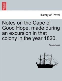 Notes on the Cape of Good Hope, Made During an Excursion in That Colony in the Year 1820.