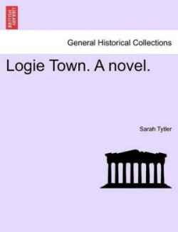 Logie Town. a Novel. Vol. I.