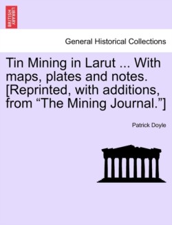 Tin Mining in Larut ... with Maps, Plates and Notes. [Reprinted, with Additions, from the Mining Journal.]