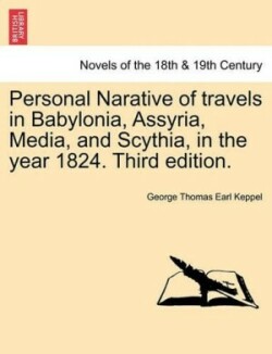 Personal Narative of Travels in Babylonia, Assyria, Media, and Scythia, in the Year 1824. Third Edition.