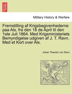 Fremstilling AF Krigsbegivenhederne Paa ALS, Fra Den 18 de April Til Den 1ste Juli 1864. Med Krigsministeriets Bemyndigelse Udgiven AF J. T. Ravn. Med Et Kort Over ALS.