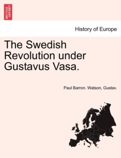 Swedish Revolution Under Gustavus Vasa.