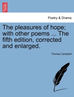 Pleasures of Hope; With Other Poems ... the Fifth Edition, Corrected and Enlarged.