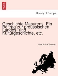 Geschichte Masurens. Ein Beitrag Zur Preussischen Landes- Und Kulturgeschichte, Etc.