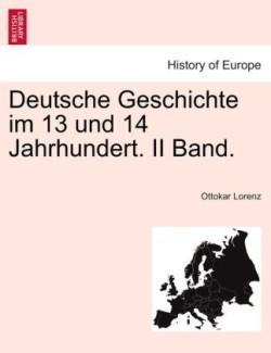 Deutsche Geschichte Im 13 Und 14 Jahrhundert. II Band.