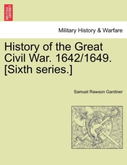 History of the Great Civil War. 1642/1649. [Sixth series.] VOL.I