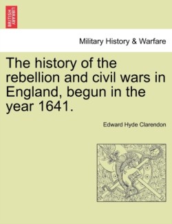 history of the rebellion and civil wars in England, begun in the year 1641.