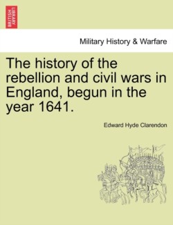 history of the rebellion and civil wars in England, begun in the year 1641.