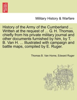 History of the Army of the Cumberland ... Written at the request of ... G. H. Thomas, chiefly from his private military journal and other documents furnished by him, by T. B. Van H. ... Illustrated with campaign and battle maps, compiled by E. Ruger.