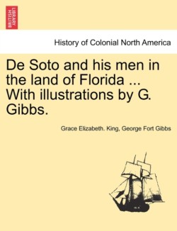 de Soto and His Men in the Land of Florida ... with Illustrations by G. Gibbs.