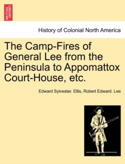 Camp-Fires of General Lee from the Peninsula to Appomattox Court-House, Etc.