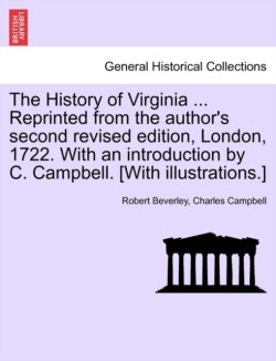 History of Virginia ... Reprinted from the Author's Second Revised Edition, London, 1722. with an Introduction by C. Campbell. [With Illustrations.]