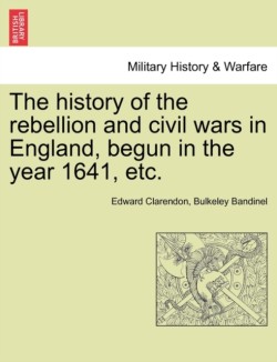 history of the rebellion and civil wars in England, begun in the year 1641, etc.