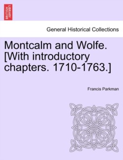 Montcalm and Wolfe. [With introductory chapters. 1710-1763.]