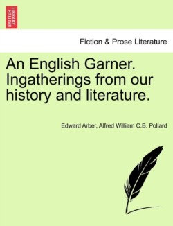 English Garner. Ingatherings from our history and literature.