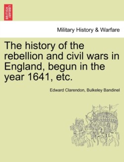 history of the rebellion and civil wars in England, begun in the year 1641, etc.