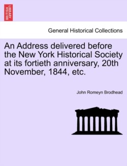 Address Delivered Before the New York Historical Society at Its Fortieth Anniversary, 20th November, 1844, Etc.