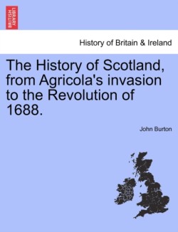 History of Scotland, from Agricola's Invasion to the Revolution of 1688.