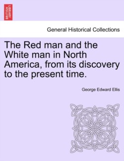 Red man and the White man in North America, from its discovery to the present time.