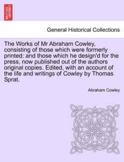 Works of Mr Abraham Cowley, consisting of those which were formerly printed
