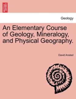 Elementary Course of Geology, Mineralogy, and Physical Geography.