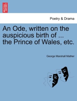 Ode, Written on the Auspicious Birth of ... the Prince of Wales, Etc.