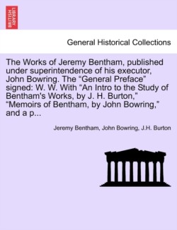 Works of Jeremy Bentham, published under superintendence of his executor, John Bowring. The "General Preface" signed