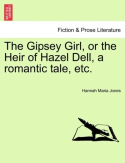 Gipsey Girl, or the Heir of Hazel Dell, a Romantic Tale, Etc.