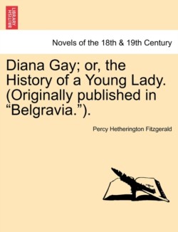 Diana Gay; Or, the History of a Young Lady. (Originally Published in "Belgravia.").