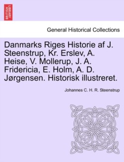 Danmarks Riges Historie af J. Steenstrup, Kr. Erslev, A. Heise, V. Mollerup, J. A. Fridericia, E. Holm, A. D. Jørgensen. Historisk illustreret.