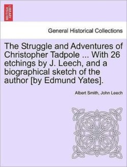 Struggle and Adventures of Christopher Tadpole ... With 26 etchings by J. Leech, and a biographical sketch of the author [by Edmund Yates].