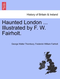 Haunted London ... Illustrated by F. W. Fairholt.