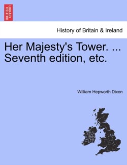 Her Majesty's Tower. ... Seventh edition, etc. VOL. II